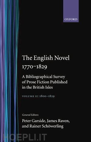 garside peter; raven james; sch"owerling rainer - the english novel 1770-1829: a bibliographical survey of prose fiction published in the british isles: volume ii, 1800-1829