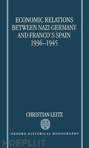 leitz christian - economic relations between nazi germany and franco's spain 1936-1945