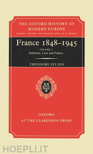 zeldin theodore - france, 1848-1945: i: ambition, love and politics