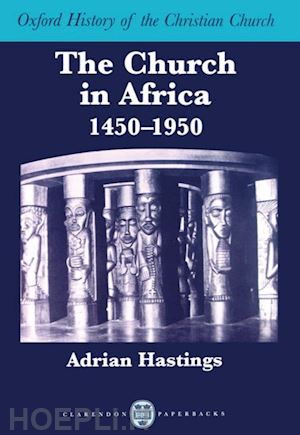 hastings adrian - the church in africa, 1450-1950