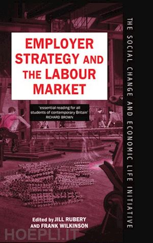 rubery jill; wilkinson frank - employer strategy and the labour market