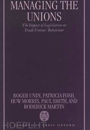 undy roger; fosh patricia; morris huw; smith paul; martin roderick - managing the unions