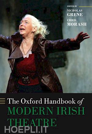 grene nicholas (curatore); morash chris (curatore) - the oxford handbook of modern irish theatre