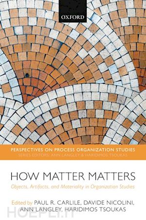 carlile paul r. (curatore); nicolini davide (curatore); langley ann (curatore); tsoukas haridimos (curatore) - how matter matters