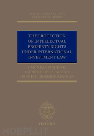 klopschinski simon; gibson christopher; grosse ruse-khan henning - the protection of intellectual property rights under international investment law
