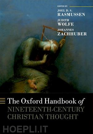 rasmussen joel (curatore); wolfe judith (curatore); zachhuber johannes (curatore) - the oxford handbook of nineteenth-century christian thought