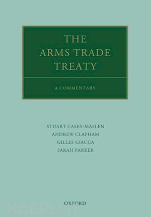 clapham andrew; casey-maslen stuart; giacca gilles; parker sarah - the arms trade treaty: a commentary