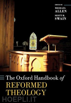 allen michael (curatore); swain scott r. (curatore) - the oxford handbook of reformed theology