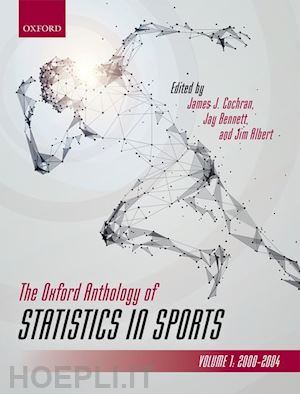 cochran james (curatore); bennett jay (curatore); albert jim (curatore) - the oxford anthology of statistics in sports