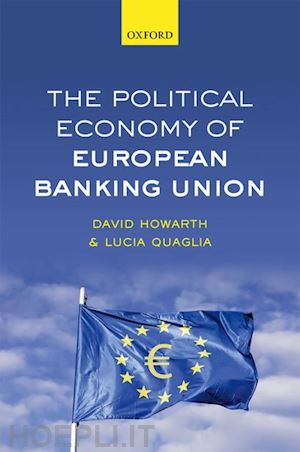 howarth david; quaglia lucia - the political economy of european banking union