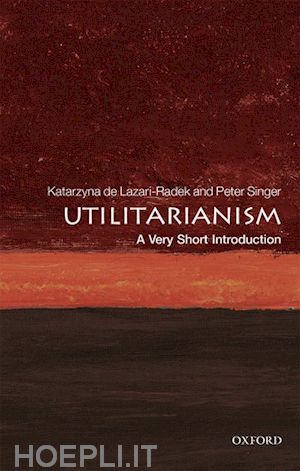 de lazari-radek katarzyna; singer peter - utilitarianism: a very short introduction