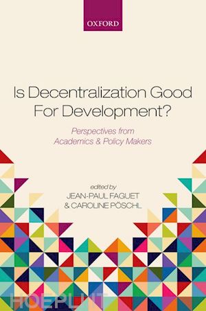 faguet jean-paul (curatore); pöschl caroline (curatore) - is decentralization good for development?