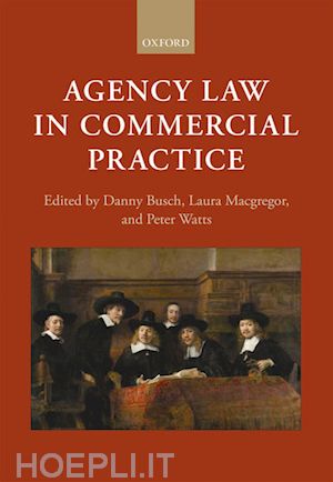 busch danny (curatore); macgregor laura (curatore); watts peter (curatore) - agency law in commercial practice