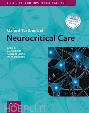 smith martin m. (curatore); citerio giuseppe g. (curatore); kofke w. andrew i. (curatore) - oxford textbook of neurocritical care