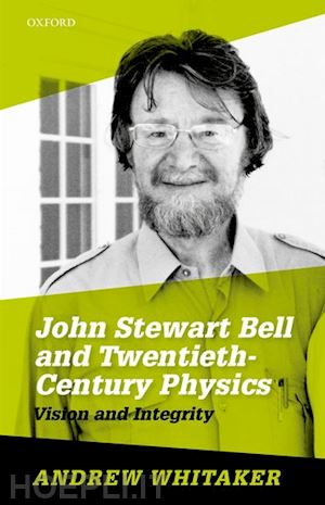 whitaker andrew - john stewart bell and twentieth-century physics