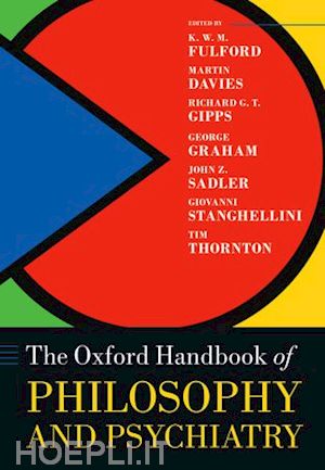 fulford kwm (curatore); davies martin (curatore); gipps richard (curatore); graham george (curatore); sadler john (curatore); stanghellini giovanni (curatore); thornton tim (curatore) - the oxford handbook of philosophy and psychiatry