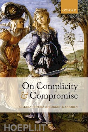 lepora chiara; goodin robert e. - on complicity and compromise