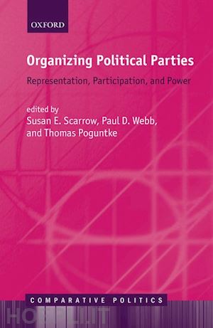 scarrow susan e. (curatore); webb paul d. (curatore); poguntke thomas (curatore) - organizing political parties