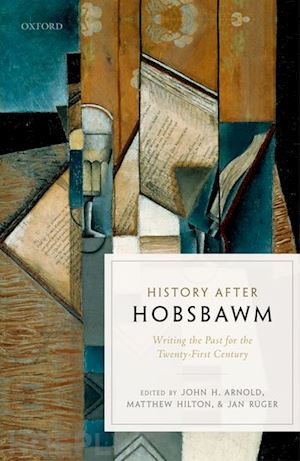 arnold john h. (curatore); hilton matthew (curatore); rüger jan (curatore) - history after hobsbawm