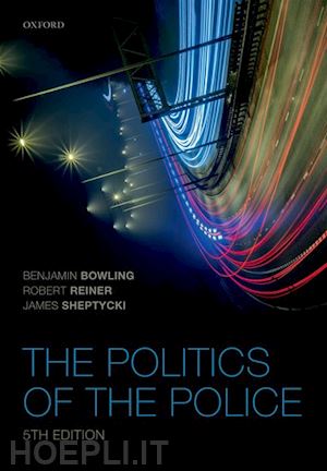 bowling benjamin; reiner robert; sheptycki james w e - the politics of the police