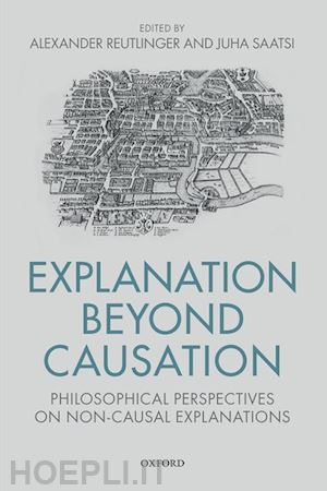 reutlinger alexander (curatore); saatsi juha (curatore) - explanation beyond causation