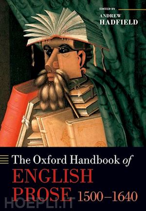 hadfield andrew (curatore) - the oxford handbook of english prose 1500-1640