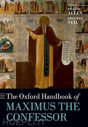 allen pauline (curatore); neil bronwen (curatore) - the oxford handbook of maximus the confessor