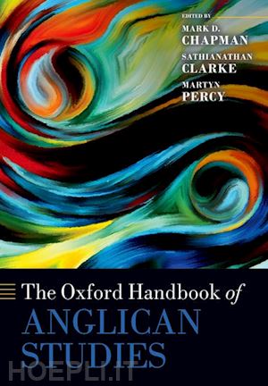 chapman mark d. (curatore); clarke sathianathan (curatore); percy martyn (curatore) - the oxford handbook of anglican studies