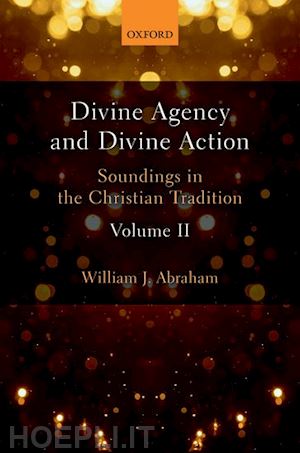 abraham william j. - divine agency and divine action, volume ii