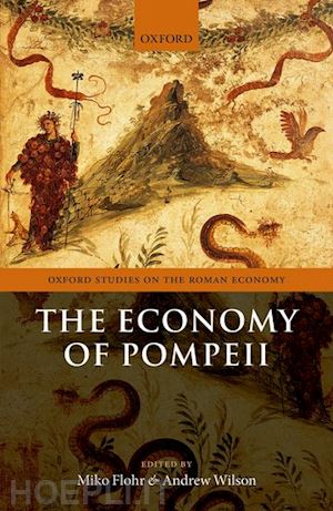 flohr miko (curatore); wilson andrew (curatore) - the economy of pompeii