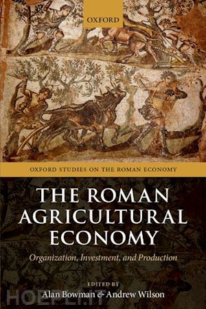 bowman alan (curatore); wilson andrew (curatore) - the roman agricultural economy