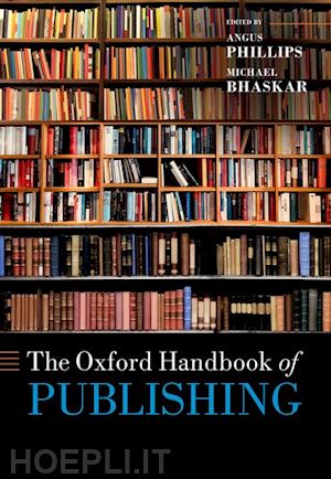 phillips angus (curatore); bhaskar michael (curatore) - the oxford handbook of publishing