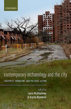 mcatackney laura (curatore); ryzewski krysta (curatore) - contemporary archaeology and the city