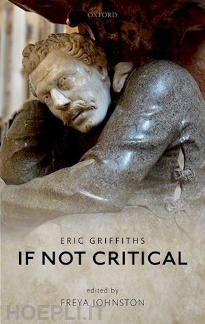 griffiths eric; johnston freya (curatore) - if not critical