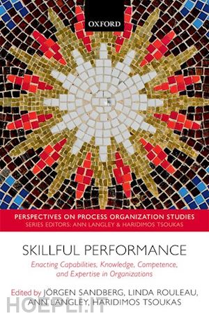 sandberg jörgen (curatore); rouleau linda (curatore); langley ann (curatore); tsoukas haridimos (curatore) - skillful performance