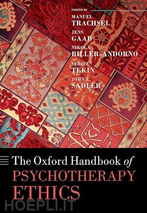 trachsel manuel (curatore); gaab jens (curatore); biller-andorno nikola (curatore); sadler john (curatore); tekin serife (curatore) - oxford handbook of psychotherapy ethics