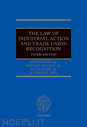 bowers qc john; duggan qc michael; reade qc david; apps katherine - the law of industrial action and trade union recognition