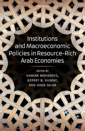 mohaddes kamiar (curatore); nugent jeffrey b. (curatore); selim hoda (curatore) - institutions and macroeconomic policies in resource-rich arab economies