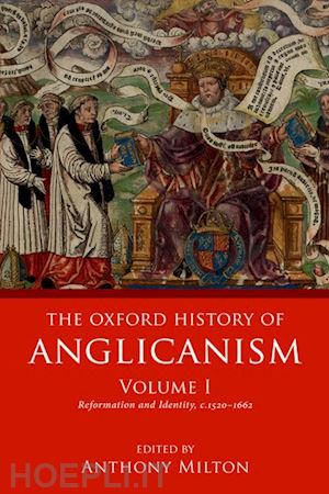 milton anthony (curatore) - the oxford history of anglicanism, volume i