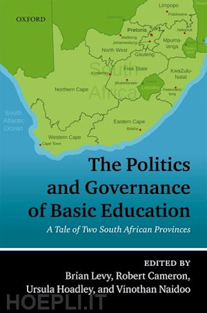 levy brian (curatore); cameron robert (curatore); hoadley ursula (curatore); naidoo vinothan (curatore) - the politics and governance of basic education