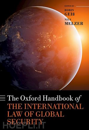 geiß robin (curatore); melzer nils (curatore) - the oxford handbook of the international law of global security