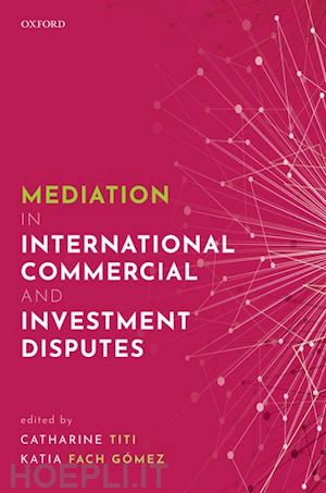 titi catharine (curatore); fach gómez katia (curatore) - mediation in international commercial and investment disputes