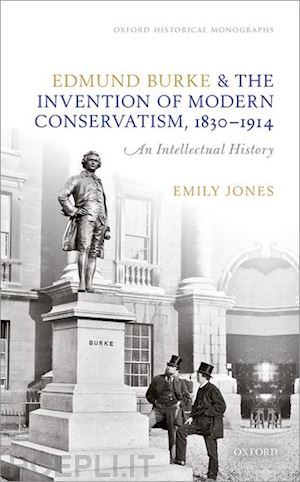 jones emily - edmund burke and the invention of modern conservatism, 1830-1914