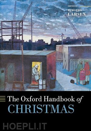 larsen timothy (curatore) - the oxford handbook of christmas
