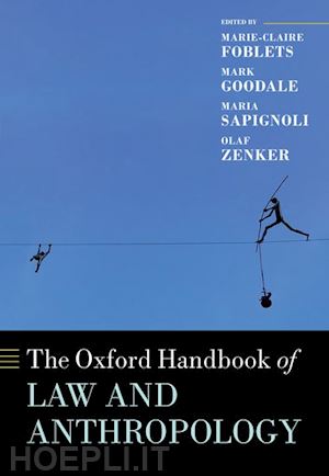 foblets marie-claire (curatore); goodale mark (curatore); sapignoli maria (curatore); zenker olaf (curatore) - the oxford handbook of law and anthropology