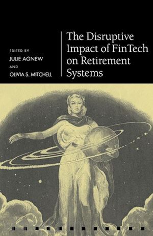 agnew julie (curatore); mitchell olivia s. (curatore) - the disruptive impact of fintech on retirement systems