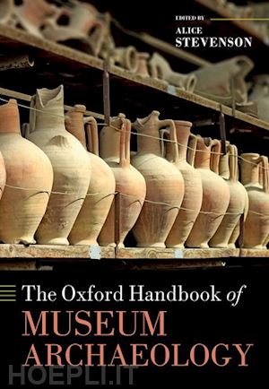 stevenson alice (curatore) - the oxford handbook of museum archaeology