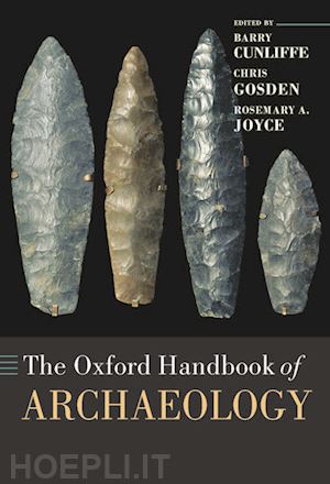 cunliffe barry (curatore); gosden chris (curatore); joyce rosemary a. (curatore) - the oxford handbook of archaeology