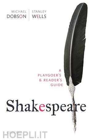 dobson michael (curatore); wells stanley (curatore) - shakespeare: a playgoer's & reader's guide