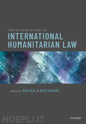 saul ben (curatore); akande dapo (curatore) - the oxford guide to international humanitarian law